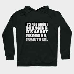 It's not about changing. it's about growing, together Hoodie